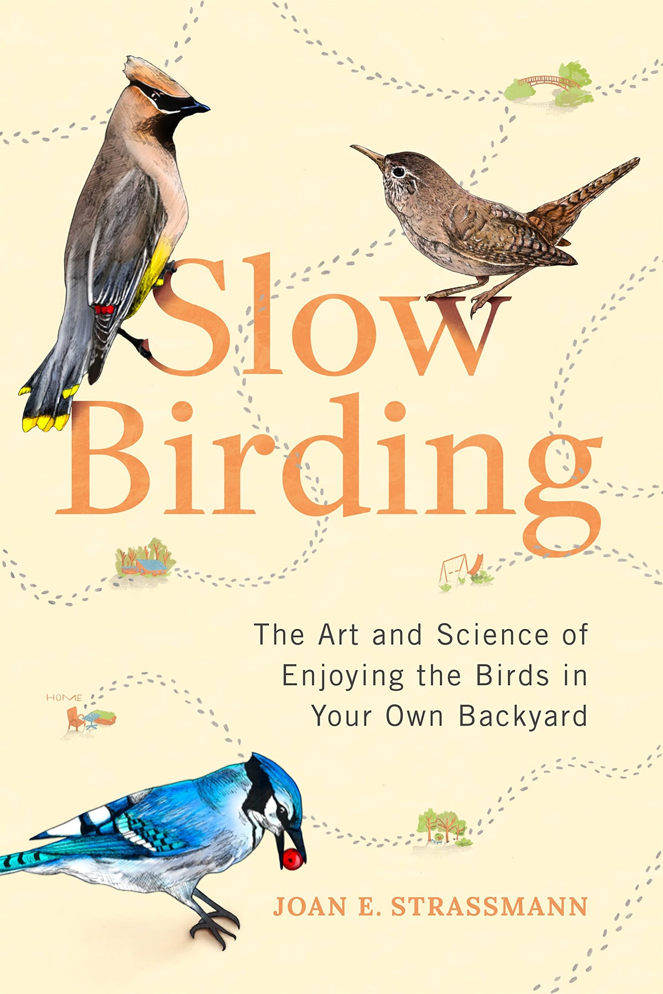 Slow Birding: The Art And Science Of Enjoying The Birds In Your Own Backyard