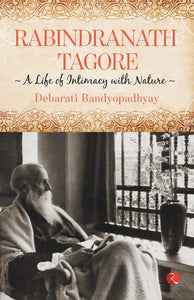 Rabindranath Tagore: A Life Of Intimacy With Nature