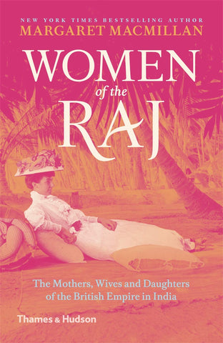 Women of the Raj: The Mothers, Wives And Daughters Of The British Empire In India