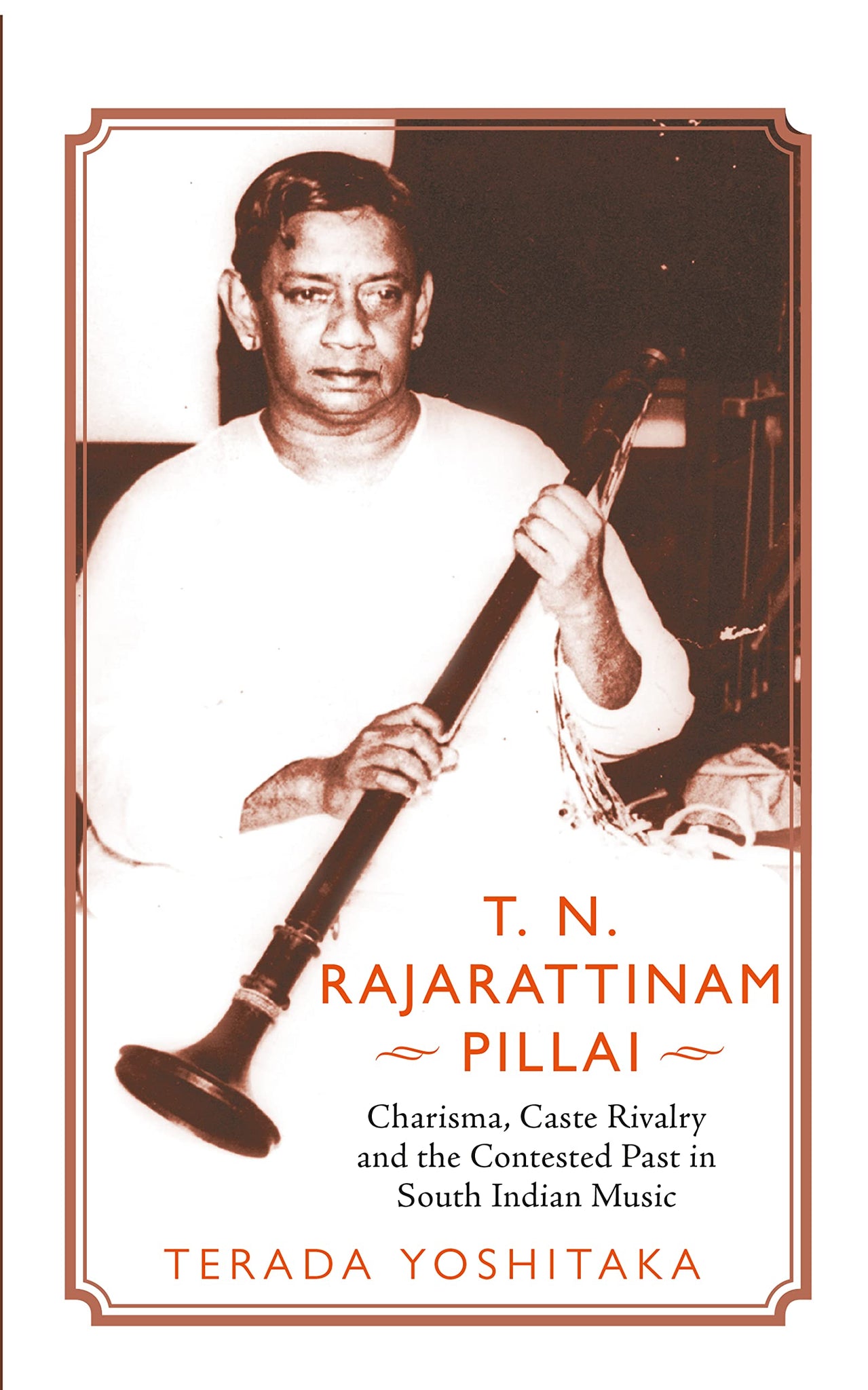 T. N. Rajarattinam Pillai: Charisma, Caste Rivalry And The Contested Past In South Indian Music