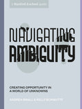 Navigating Ambiguity: Creating Opportunity In A World Of Unknowns