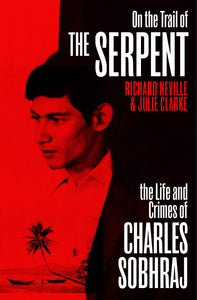 On The Trail Of The Serpent: The Life And Crimes Charles Sobhraj