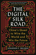 The Digital Silk Road: China's Quest To Wire The World And Win The Future