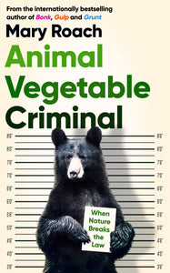 Animal Vegetable Criminal: When Nature Breaks The Law