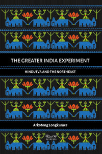 The Greater India Experiment: Hindutva And The Northeast