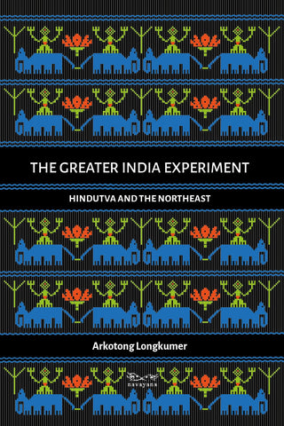 The Greater India Experiment: Hindutva And The Northeast