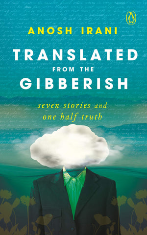 Translated From The Gibberish: Seven Stories And One Half Truth