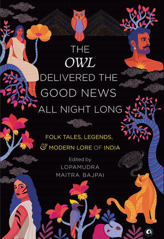 The Owl Delivered The Good News All Night Long: Folk Tales, Legends, And Modern Lore Of India