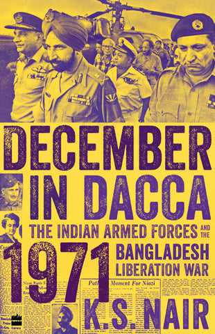 December In Dacca: The Indian Armed Forces And The 1971 Bangladesh Liberation War