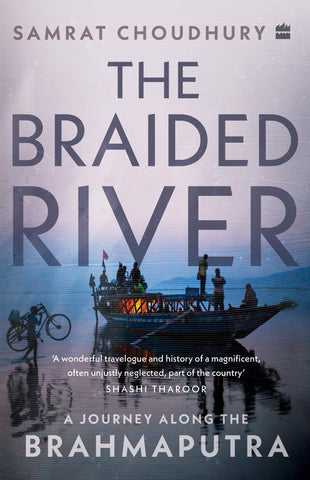 The Braided River : A Journey Along The Brahmaputra
