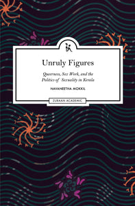 Unruly Figures: Queerness, Sex Work, And The Politics Of Sexuality In Kerala