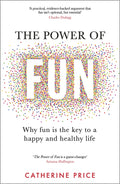 The Power Of Fun: Why Fun Is The Key To A Happy And Healthy Life