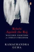 Rebels Against The Raj: Western Fighters For India's Freedom