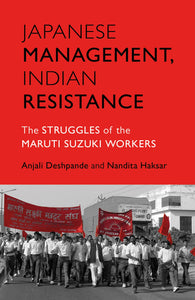 Japanese Management, Indian Resistance : The Struggles of the Maruti Suzuki Workers