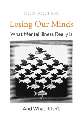 Losing Our Minds: What Mental Illness Really Is And What It Isn’t