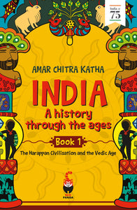 India: A History Through The Ages Book 1: The Harappan Civilisation And The Vedic Age