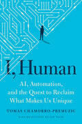 I, Human: AI, Automation, And The Quest To Reclaim What Makes Us Unique