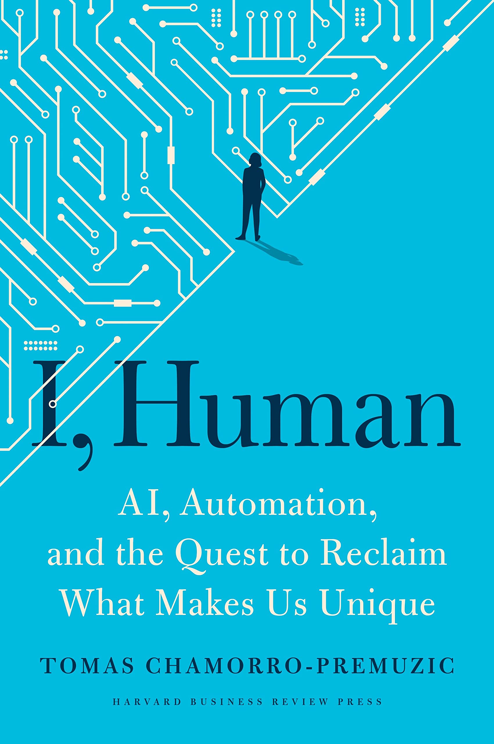 I, Human: AI, Automation, And The Quest To Reclaim What Makes Us Unique