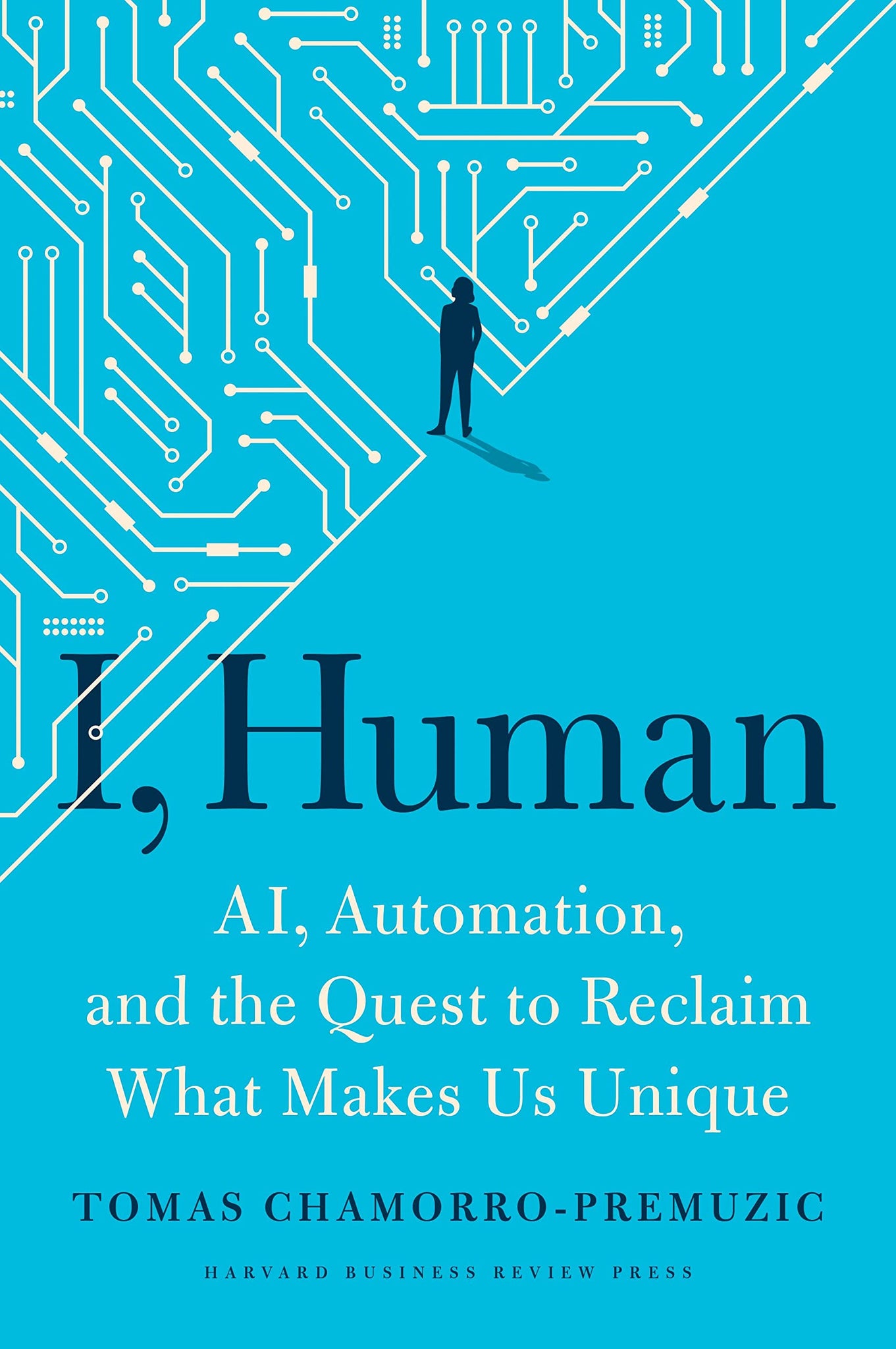 I, Human: AI, Automation, And The Quest To Reclaim What Makes Us Unique