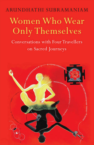 Women Who Wear Only Themselves: Conversations With Four Travellers On Sacred Journeys