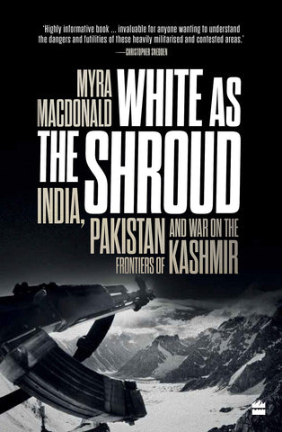 White As The Shroud: India, Pakistan And War On The Frontiers Of Kashmir