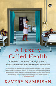 A Luxury Called Health: A Doctor's Journey Through The Art, The Science And The Trickery Of Medicine