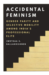 Accidental Feminism: Gender Parity And Selective Mobility Among India's Professional Elite