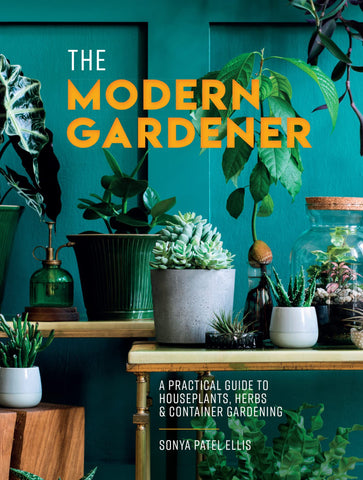 The Modern Gardener: A Practical Guide To Houseplants, Herbs And Container Gardening