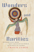 Wonders and Rarities : The Marvelous Book That Traveled the World and Mapped the Cosmos