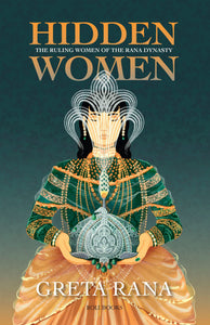Hidden Women: The Ruling Women Of The Rana Dynasty