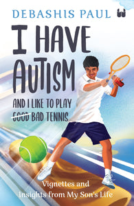 I Have Autism And I Like To Play G̶o̶o̶d̶ Bad Tennis: Vignettes And Insights From My Son's Life