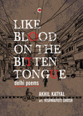 Like Blood On The Bitten Tongue: Delhi Poems