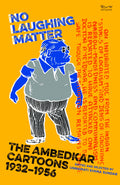 No Laughing Matter: The Ambedkar Cartoons, 1932 To 1956