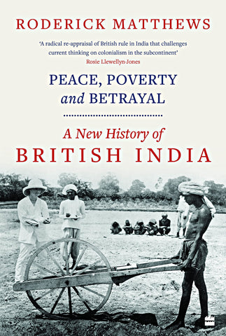 Peace, Poverty And Betrayal: A New History Of British India