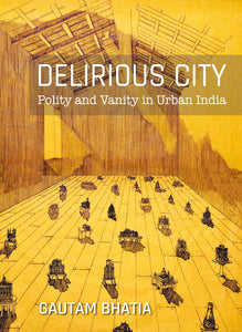 Delirious City: Polity And Vanity In Urban India