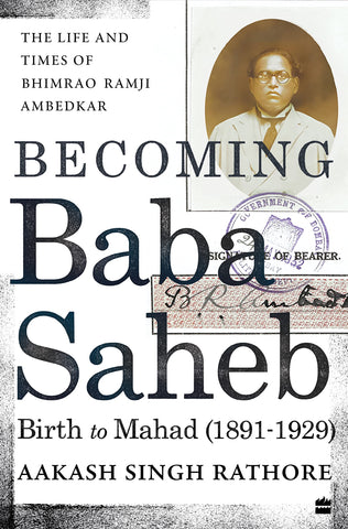 Becoming Babasaheb: The Life And Times Of Bhimrao Ramji Ambedkar