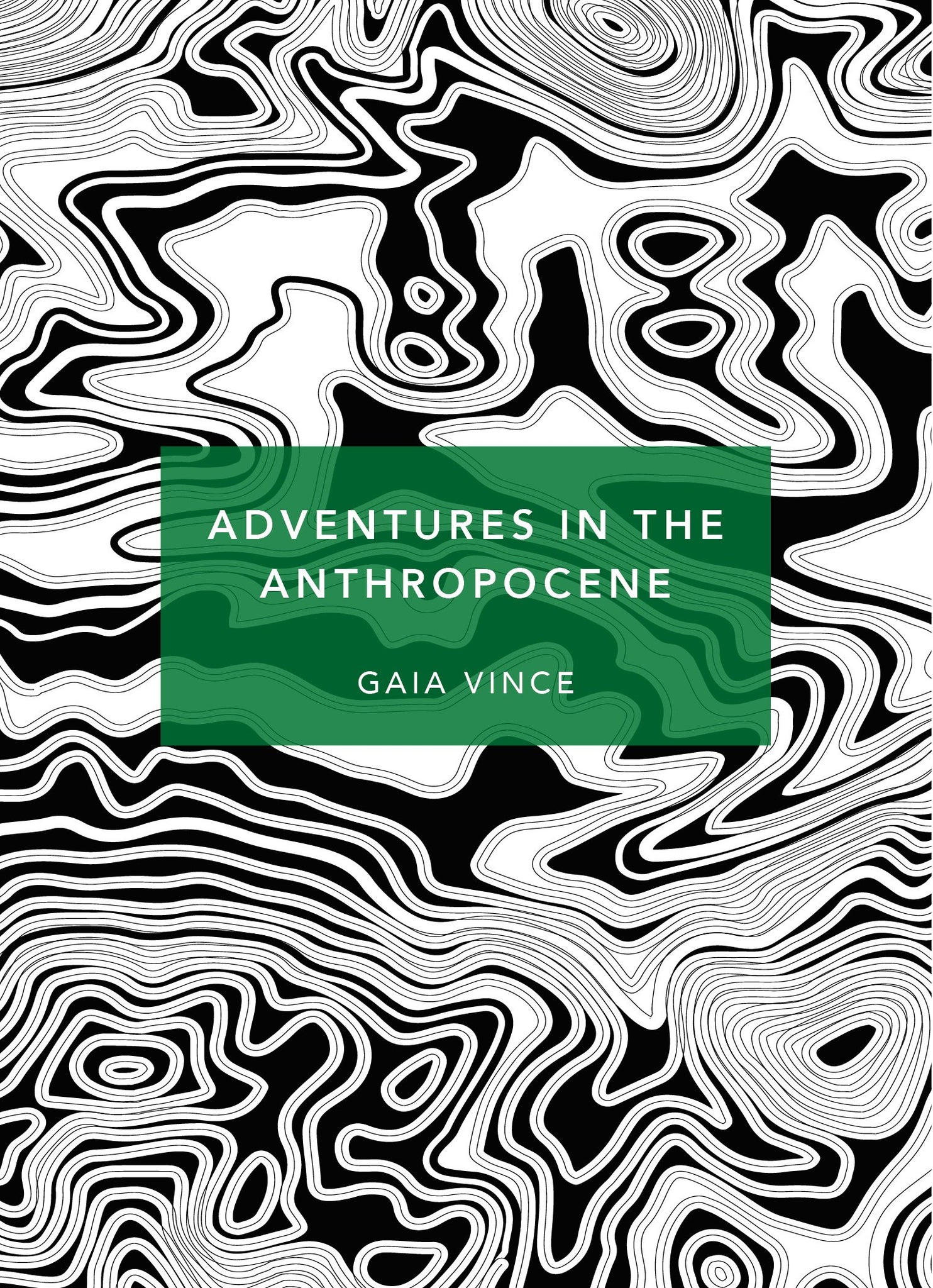 Adventures In The Anthropocene: A Journey To The Heart Of The Planet We Made