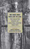 We Have Only This Life To Live: The Selected Essays Of Jean-Paul Sartre 1939-1975