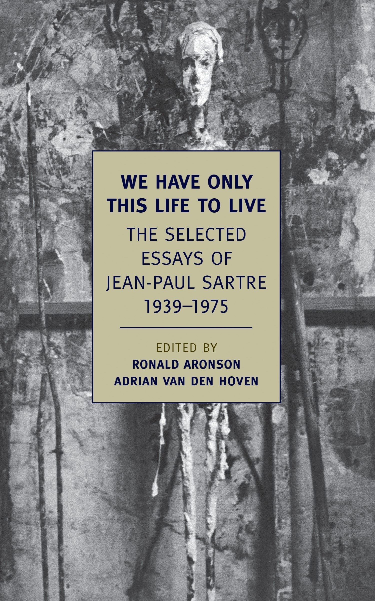 We Have Only This Life To Live: The Selected Essays Of Jean-Paul Sartre 1939-1975