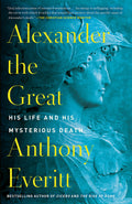 Alexander The Great: His Life And His Mysterious Death