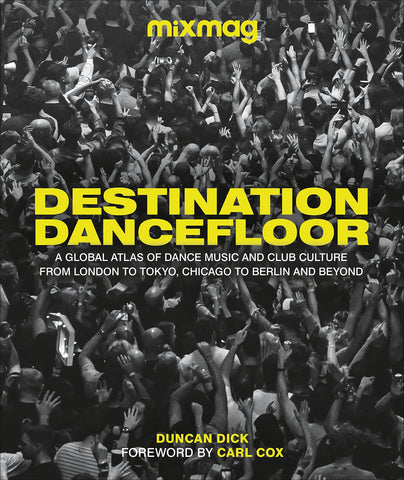 Destination Dancefloor: A Global Atlas of Dance Music and Club Culture From London to Tokyo, Chicago to Berlin and Beyond