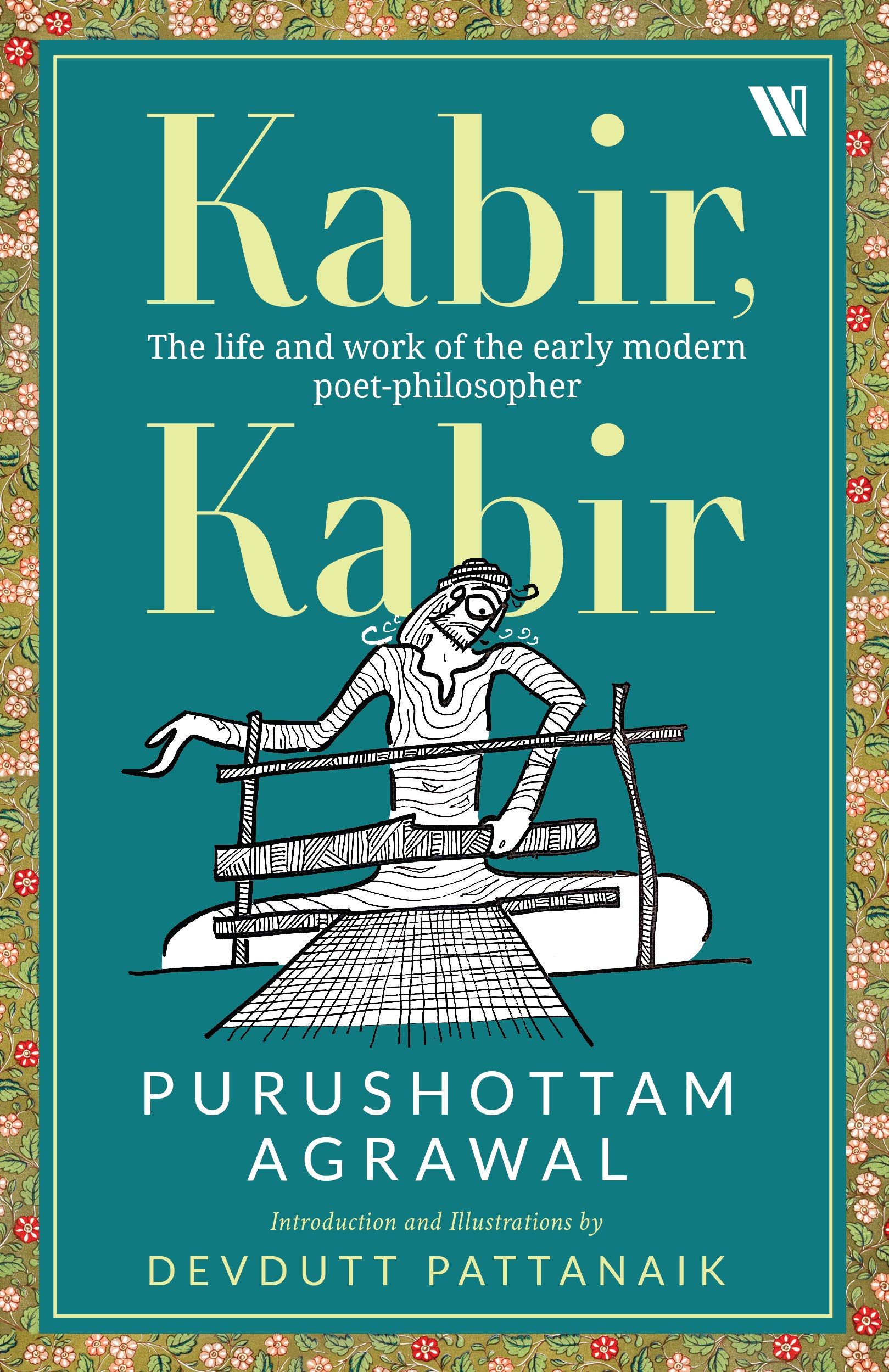Kabir, Kabir: The Life And Work Of The Early Modern Poet-Philosopher