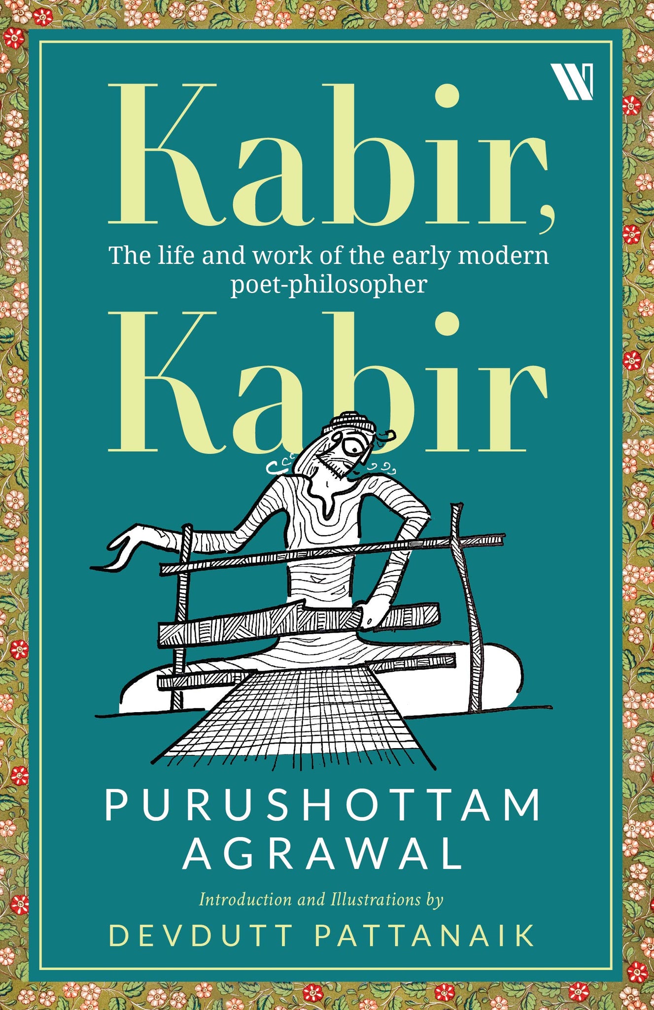 Kabir, Kabir: The Life And Work Of The Early Modern Poet-Philosopher