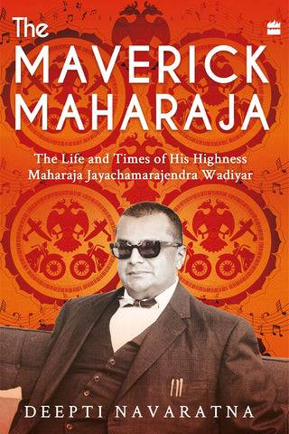 The Maverick Maharaja : The Life And Times Of His Highness Maharaja Jayachamarajendra Wadiyar