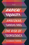 Radical Equality: Ambedkar, Gandhi, And The Risk Of Democracy