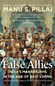 False Allies : India’s Maharajahs In The Age Of Ravi Varma