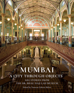 Mumbai: A City Through Objects - 101 Stories From The Dr. Bhau Daji Lad Museum