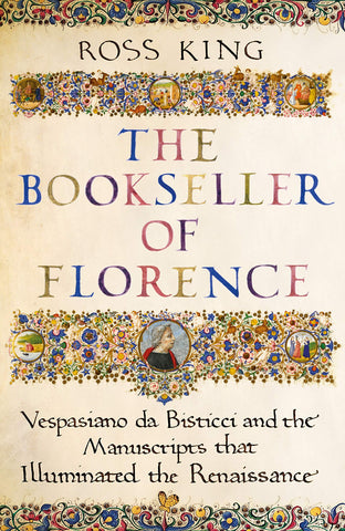 The Bookseller Of Florence: Vespasiano Da Bisticci And The Manuscripts That Illuminated The Renaissance
