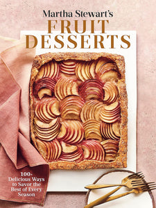 Martha Stewart's Fruit Desserts: 100+ Delicious Ways To Savor The Best Of Every Season