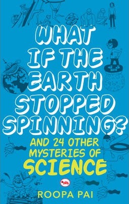 What If The Earth Stopped Spinning?: And 24 Other Mysteries Of Science